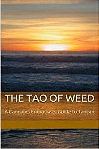 The Tao of Weed: A Cannabis Enthusiasts Guide to Taoism (Paperback)