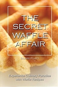 The Secret Waffle Affair: Experience Culinary Paradise with Waffle Recipes (Paperback)