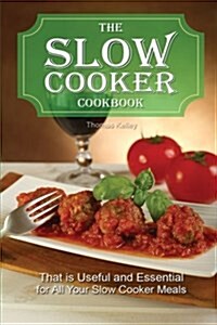 The Slow Cooker Cookbook: That Is Useful and Essential for All Your Slow Cooker Meals (Paperback)