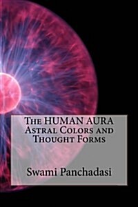 The Human Aura Astral Colors and Thought Forms (Paperback)