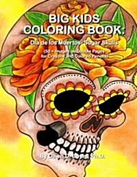 Big Kids Coloring Book: Dia de Los Muertos: Sugar Skulls: 50+ Images on Double-Sided Pages for Crayons and Colored Pencils (Paperback)