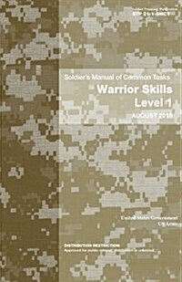 Soldier Training Publication Stp 21-1-Smct Soldiers Manual of Common Tasks: Warrior Skills Level 1 August 2015 (Paperback)