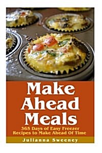 Make Ahead Meals: 365 Days of Quick & Easy, Make Ahead Freezer Meals (Paperback)