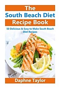 South Beach Diet: South Beach Diet Recipe Book: 50 Delicious & Easy South Beach Diet Recipes (Paperback)