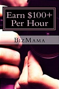 Earn $100 + Per Hour (Paperback)