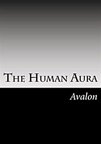 The Human Aura: Its Astral Colors and Thought Forms (Paperback)