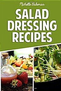 Salad Dressing Recipes: Creative & Tasty Dressing Recipes for Weight Loss and a Healthier Lifestyle (Paperback)