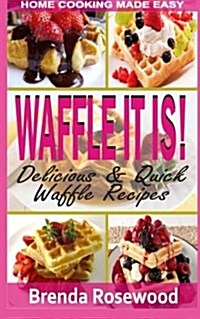 Waffle It Is!: Delicious & Quick Waffle Recipes (Paperback)