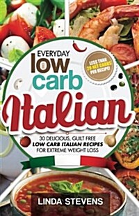 Low Carb Italian Cookbook: 30 Delicious, Guilt Free Low Carb Italian Recipes for Extreme Weight Loss (Paperback)