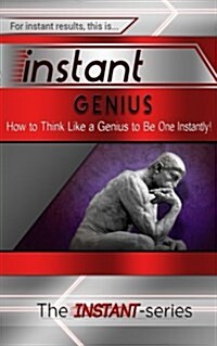 Instant Genius: How to Think Like a Genius to Be One Instantly! (Paperback)