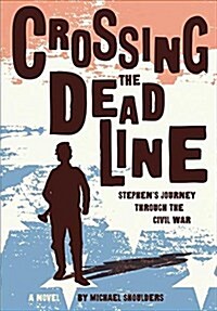 Crossing the Deadline: Stephens Journey Through the Civil War (Hardcover)