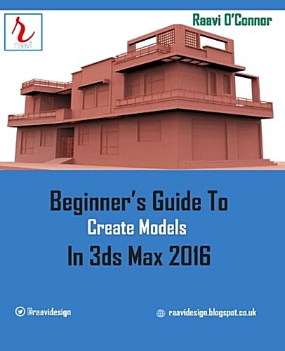 Beginners Guide to Create Models in 3ds Max 2016 (Paperback)