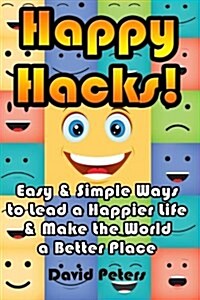 Happy Hacks: Easy & Simple Ways to Lead a Happier Life & Make the World a Better Place (Paperback)