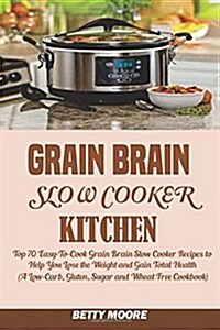 Grain Brain Slow Cooker Kitchen: : Top 70 Easy-To-Cook Grain Brain Slow Cooker Recipes to Help You Lose the Weight and Gain Total Health (a Low-Carb, (Paperback)