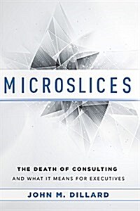 Microslices: The Death of Consulting and What It Means for Executives (Paperback)