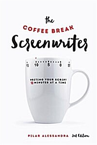 The Coffee Break Screenwriter: Writing Your Script Ten Minutes at a Time (Paperback, 2)