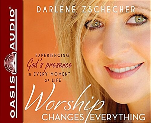 Worship Changes Everything: Experiencing Gods Presence in Every Moment of Life (Audio CD)