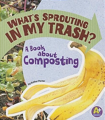 Whats Sprouting in My Trash?: A Book about Composting (Paperback)