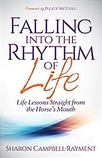 Falling Into the Rhythm of Life: Life Lessons Straight from the Horses Mouth (Paperback)