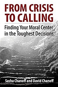 From Crisis to Calling: Finding Your Moral Center in the Toughest Decisions (Paperback)