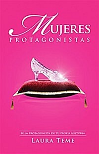 Mujer Protagonista: S?La Protagonista de Tu Propia Historia (Paperback, Spanish Languag)