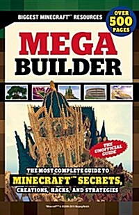Mega Builder: The Most Complete Guide to Minecraft Secrets, Creations, Hacks, and Strategies (Paperback)