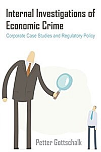 Internal Investigations of Economic Crime: Corporate Case Studies and Regulatory Policy (Paperback)