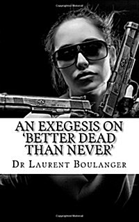 An Exegesis on Better Dead Than Never (Paperback)