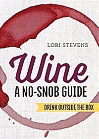 Wine: A No-Snob Guide: Drink Outside the Box (Paperback)
