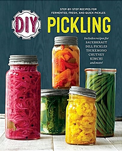 DIY Pickling: Step-By-Step Recipes for Fermented, Fresh, and Quick Pickles (Paperback)