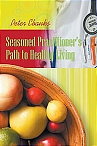 Seasoned Practitioners Path to Healthy Living (Paperback)