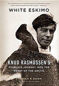 White Eskimo: Knud Rasmussens Fearless Journey Into the Heart of the Arctic (Hardcover)