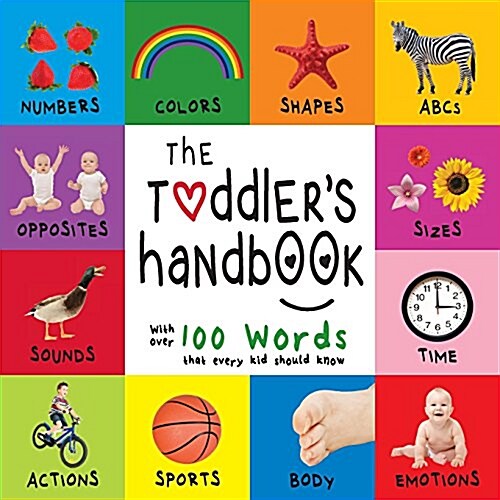 The Toddlers Handbook: Numbers, Colors, Shapes, Sizes, ABC Animals, Opposites, and Sounds, with Over 100 Words That Every Kid Should Know (En (Paperback)