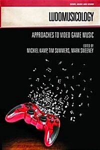 Ludomusicology : Approaches to Video Game Music (Hardcover)