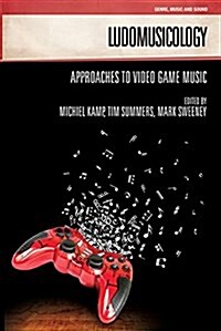 Ludomusicology : Approaches to Video Game Music (Paperback)