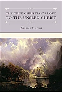 The True Christians Love to the Unseen Christ (Hardcover)