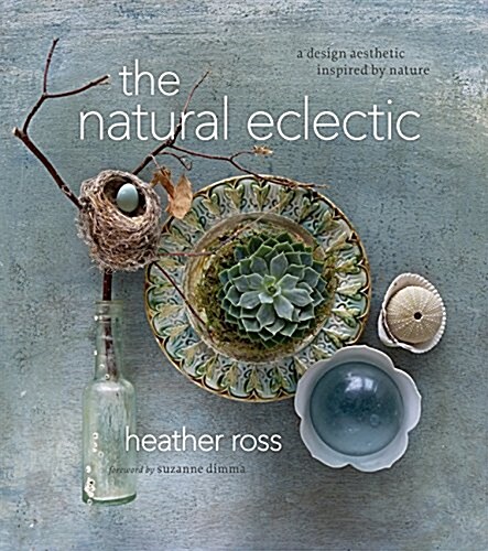 The Natural Eclectic: A Design Aesthetic Inspired by Nature (Hardcover)