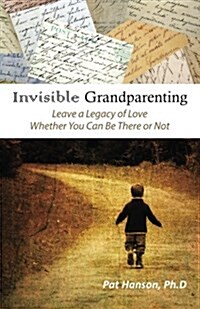 Invisible Grandparenting: Leave a Legacy of Love Whether You Can Be There or Not (Paperback, 2013, 2015)