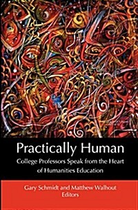 Practically Human: College Professors Speak from the Heart of Humanities Education (Paperback)