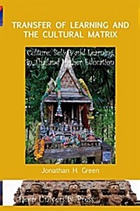 Transfer of Learning and the Cultural Matrix: Culture, Beliefs and Learning in Thailand Higher Education (Paperback)