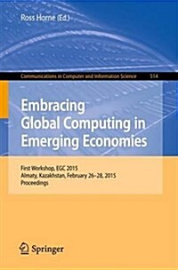 Embracing Global Computing in Emerging Economies: First Workshop, Egc 2015, Almaty, Kazakhstan, February 26-28, 2015. Proceedings (Paperback, 2015)