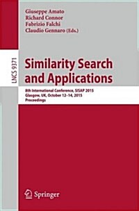 Similarity Search and Applications: 8th International Conference, Sisap 2015, Glasgow, UK, October 12-14, 2015, Proceedings (Paperback, 2015)