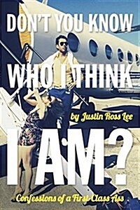 Dont You Know Who I Think I Am?: Confessions of a First-Class Asshole (Paperback)
