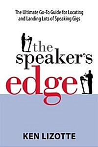 The Speakers Edge: The Ultimate Go-To Guide for Locating and Landing Lots of Speaking Gigs (Paperback)