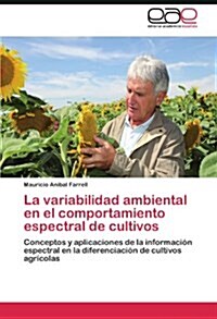 La Variabilidad Ambiental En El Comportamiento Espectral de Cultivos (Paperback)