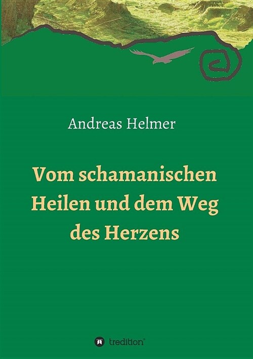 Vom Schamanischen Heilen Und Dem Weg Des Herzens (Paperback)