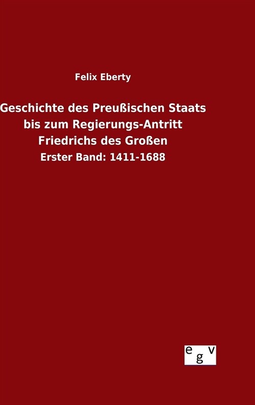 Geschichte des Preu?schen Staats bis zum Regierungs-Antritt Friedrichs des Gro?n (Hardcover)