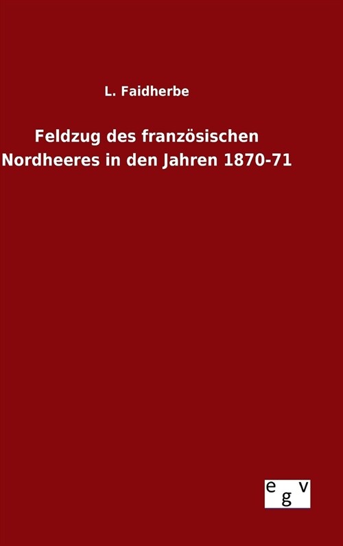 Feldzug des franz?ischen Nordheeres in den Jahren 1870-71 (Hardcover)