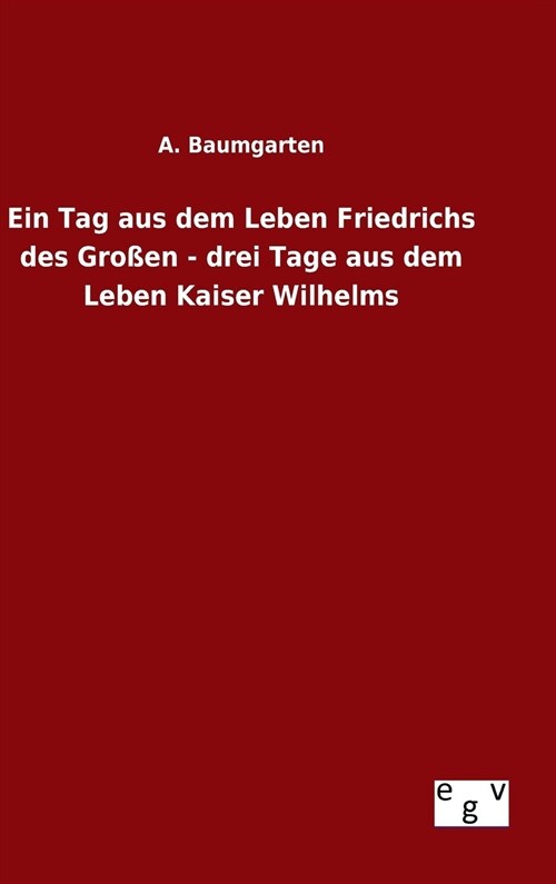 Ein Tag aus dem Leben Friedrichs des Gro?n - drei Tage aus dem Leben Kaiser Wilhelms (Hardcover)