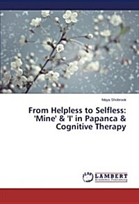From Helpless to Selfless: Mine & i in Papanca & Cognitive Therapy (Paperback)